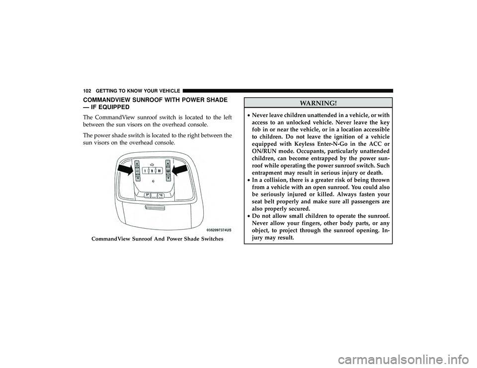 JEEP GRAND CHEROKEE LIMITED 2019  Owners Manual COMMANDVIEW SUNROOF WITH POWER SHADE
— IF EQUIPPED
The CommandView sunroof switch is located to the left
between the sun visors on the overhead console.
The power shade switch is located to the righ