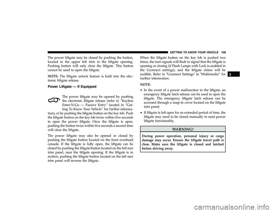 JEEP GRAND CHEROKEE LIMITED 2019  Owners Manual The power liftgate may be closed by pushing the button,
located in the upper left trim in the liftgate opening.
Pushing button will only close the liftgate. This button
cannot be used to open the lift