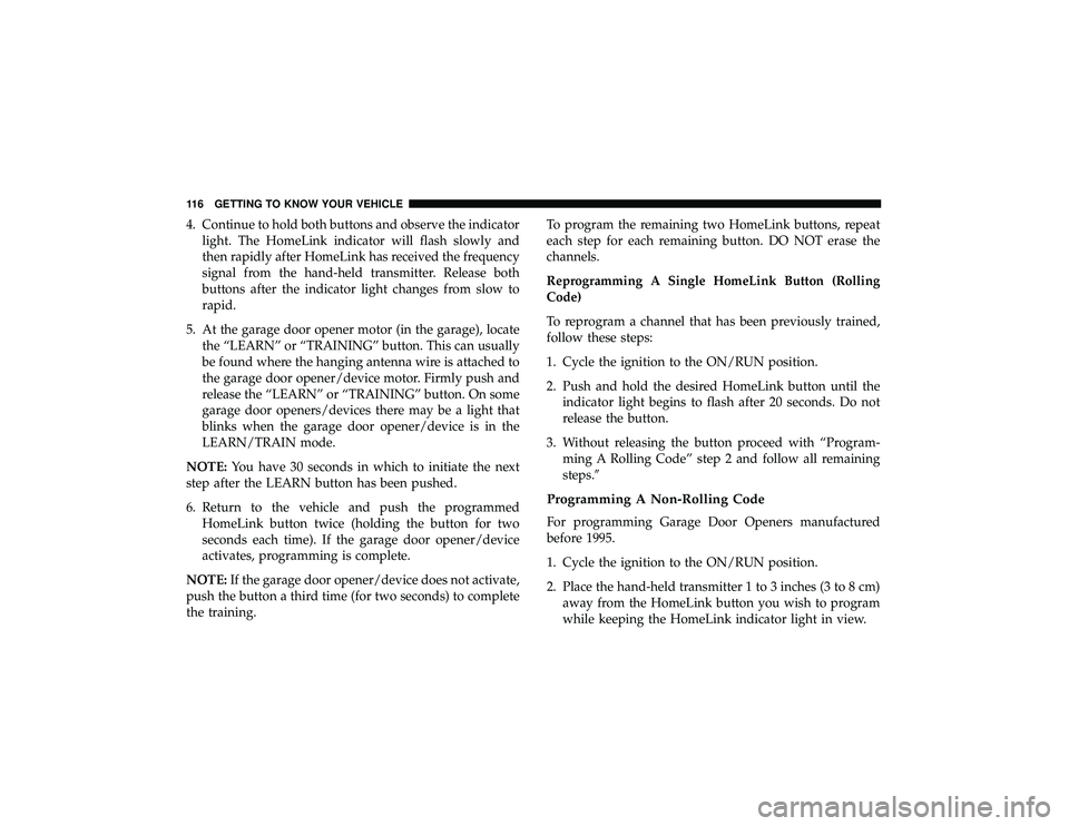 JEEP GRAND CHEROKEE LIMITED 2019  Owners Manual 4. Continue to hold both buttons and observe the indicatorlight. The HomeLink indicator will flash slowly and
then rapidly after HomeLink has received the frequency
signal from the hand-held transmitt