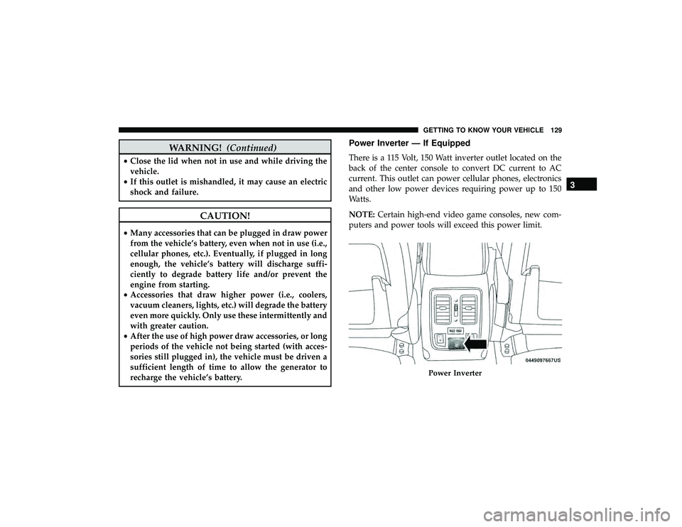 JEEP GRAND CHEROKEE LIMITED 2019 Owners Manual WARNING!(Continued)
•Close the lid when not in use and while driving the
vehicle.
• If this outlet is mishandled, it may cause an electric
shock and failure.
CAUTION!
•Many accessories that can JEEP GRAND CHEROKEE LIMITED 2019 Owners Manual WARNING!(Continued)
•Close the lid when not in use and while driving the
vehicle.
• If this outlet is mishandled, it may cause an electric
shock and failure.
CAUTION!
•Many accessories that can