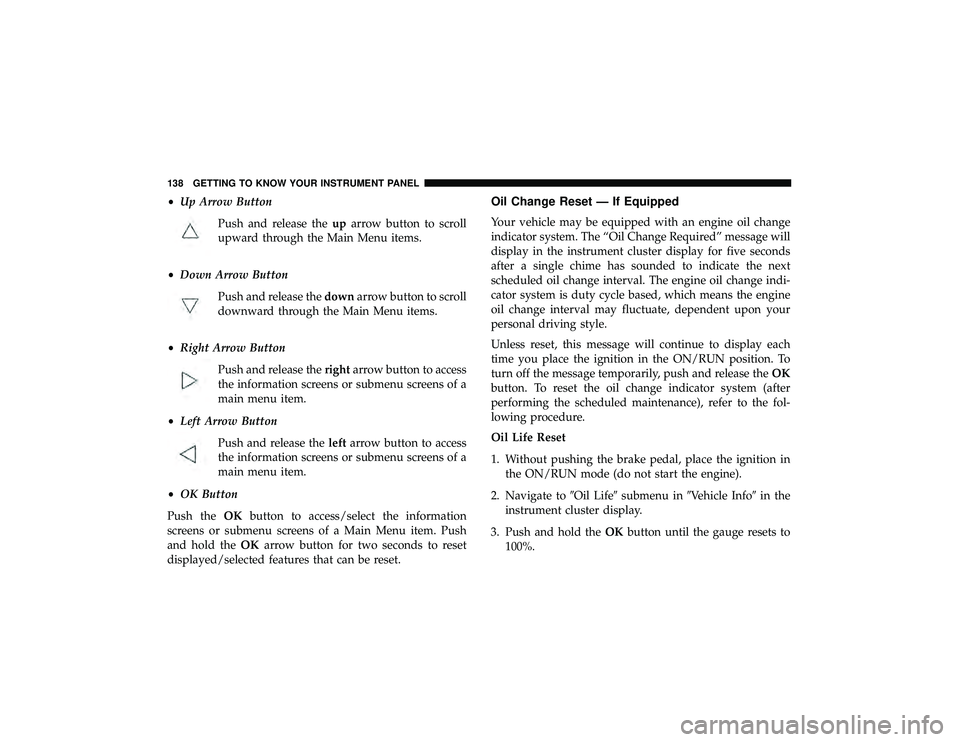 JEEP GRAND CHEROKEE LIMITED 2019 Owners Manual •Up Arrow Button
Push and release the uparrow button to scroll
upward through the Main Menu items.
• Down Arrow Button
Push and release the downarrow button to scroll
downward through the Main Men JEEP GRAND CHEROKEE LIMITED 2019 Owners Manual •Up Arrow Button
Push and release the uparrow button to scroll
upward through the Main Menu items.
• Down Arrow Button
Push and release the downarrow button to scroll
downward through the Main Men