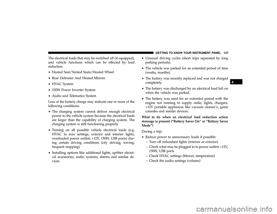 JEEP GRAND CHEROKEE LIMITED 2019 Owners Manual The electrical loads that may be switched off (if equipped),
and vehicle functions which can be effected by load
reduction:
•Heated Seat/Vented Seats/Heated Wheel
• Rear Defroster And Heated Mirro JEEP GRAND CHEROKEE LIMITED 2019 Owners Manual The electrical loads that may be switched off (if equipped),
and vehicle functions which can be effected by load
reduction:
•Heated Seat/Vented Seats/Heated Wheel
• Rear Defroster And Heated Mirro