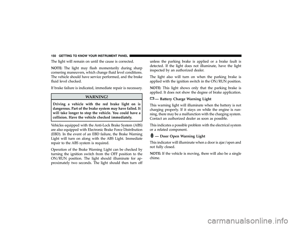 JEEP GRAND CHEROKEE LIMITED 2019 Owners Manual The light will remain on until the cause is corrected.
NOTE:The light may flash momentarily during sharp
cornering maneuvers, which change fluid level conditions.
The vehicle should have service perfo JEEP GRAND CHEROKEE LIMITED 2019 Owners Manual The light will remain on until the cause is corrected.
NOTE:The light may flash momentarily during sharp
cornering maneuvers, which change fluid level conditions.
The vehicle should have service perfo