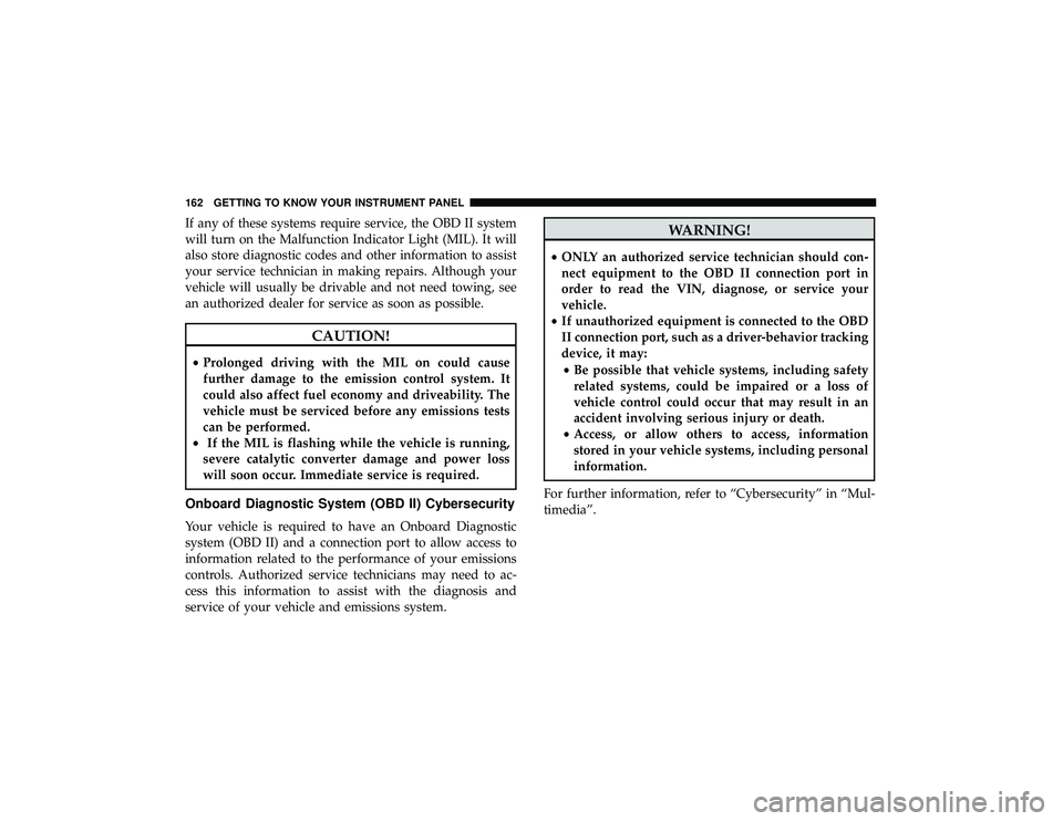JEEP GRAND CHEROKEE LIMITED 2019 Owners Manual If any of these systems require service, the OBD II system
will turn on the Malfunction Indicator Light (MIL). It will
also store diagnostic codes and other information to assist
your service technici JEEP GRAND CHEROKEE LIMITED 2019 Owners Manual If any of these systems require service, the OBD II system
will turn on the Malfunction Indicator Light (MIL). It will
also store diagnostic codes and other information to assist
your service technici