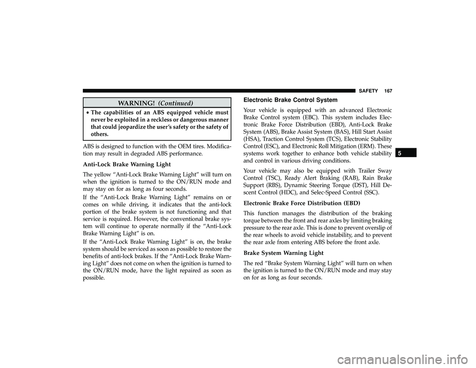 JEEP GRAND CHEROKEE LIMITED 2019 Owners Manual WARNING!(Continued)
•The capabilities of an ABS equipped vehicle must
never be exploited in a reckless or dangerous manner
that could jeopardize the user ’s safety or the safety of
others.
ABS is JEEP GRAND CHEROKEE LIMITED 2019 Owners Manual WARNING!(Continued)
•The capabilities of an ABS equipped vehicle must
never be exploited in a reckless or dangerous manner
that could jeopardize the user ’s safety or the safety of
others.
ABS is