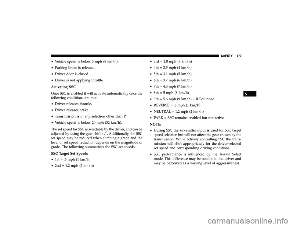 JEEP GRAND CHEROKEE LIMITED 2019 Owners Manual •Vehicle speed is below 5 mph (8 km/h).
• Parking brake is released.
• Driver door is closed.
• Driver is not applying throttle.
Activating SSC
Once SSC is enabled it will activate automatical JEEP GRAND CHEROKEE LIMITED 2019 Owners Manual •Vehicle speed is below 5 mph (8 km/h).
• Parking brake is released.
• Driver door is closed.
• Driver is not applying throttle.
Activating SSC
Once SSC is enabled it will activate automatical