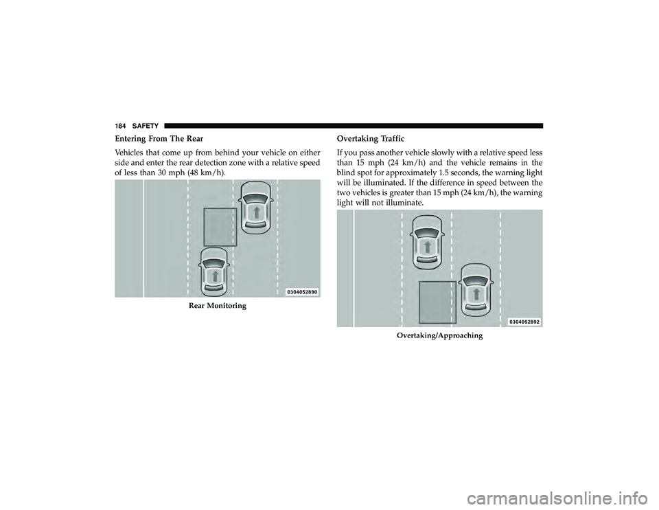 JEEP GRAND CHEROKEE LIMITED 2019 Owners Manual Entering From The Rear
Vehicles that come up from behind your vehicle on either
side and enter the rear detection zone with a relative speed
of less than 30 mph (48 km/h).Overtaking Traffic
If you pas JEEP GRAND CHEROKEE LIMITED 2019 Owners Manual Entering From The Rear
Vehicles that come up from behind your vehicle on either
side and enter the rear detection zone with a relative speed
of less than 30 mph (48 km/h).Overtaking Traffic
If you pas