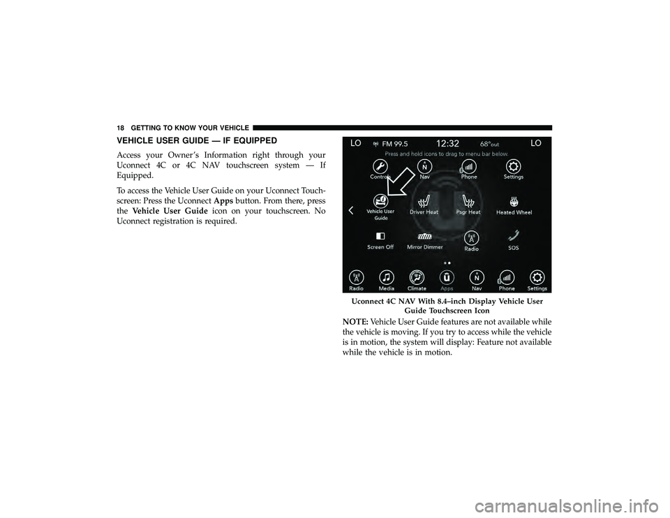 JEEP GRAND CHEROKEE LIMITED 2019 User Guide VEHICLE USER GUIDE — IF EQUIPPED
Access your Owner ’s Information right through your
Uconnect 4C or 4C NAV touchscreen system — If
Equipped.
To access the Vehicle User Guide on your Uconnect Tou