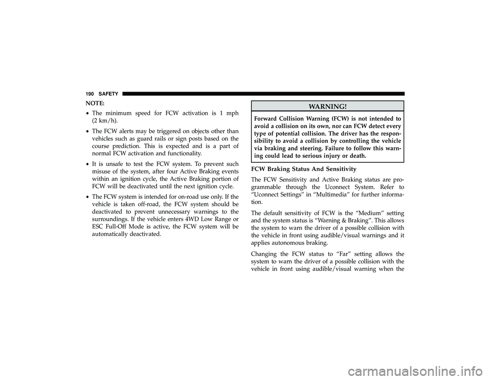 JEEP GRAND CHEROKEE LIMITED 2019  Owners Manual NOTE:
•The minimum speed for FCW activation is 1 mph
(2 km/h).
• The FCW alerts may be triggered on objects other than
vehicles such as guard rails or sign posts based on the
course prediction. Th