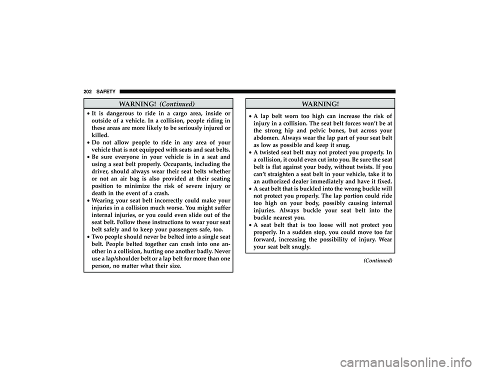 JEEP GRAND CHEROKEE LIMITED 2019 Owners Manual WARNING!(Continued)
•It is dangerous to ride in a cargo area, inside or
outside of a vehicle. In a collision, people riding in
these areas are more likely to be seriously injured or
killed.
• Do n JEEP GRAND CHEROKEE LIMITED 2019 Owners Manual WARNING!(Continued)
•It is dangerous to ride in a cargo area, inside or
outside of a vehicle. In a collision, people riding in
these areas are more likely to be seriously injured or
killed.
• Do n