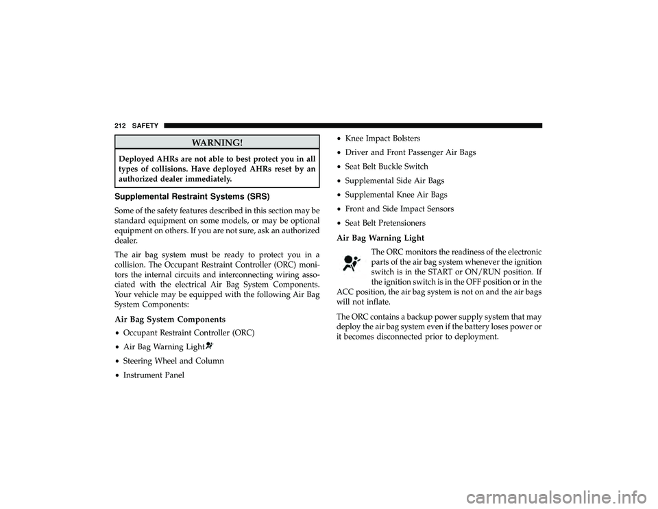 JEEP GRAND CHEROKEE LIMITED 2019 Owners Manual WARNING!
Deployed AHRs are not able to best protect you in all
types of collisions. Have deployed AHRs reset by an
authorized dealer immediately.
Supplemental Restraint Systems (SRS)
Some of the safet JEEP GRAND CHEROKEE LIMITED 2019 Owners Manual WARNING!
Deployed AHRs are not able to best protect you in all
types of collisions. Have deployed AHRs reset by an
authorized dealer immediately.
Supplemental Restraint Systems (SRS)
Some of the safet
