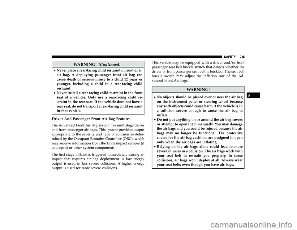 JEEP GRAND CHEROKEE LIMITED 2019 Owners Manual WARNING!(Continued)
•Never place a rear-facing child restraint in front of an
air bag. A deploying passenger front air bag can
cause death or serious injury to a child 12 years or
younger, including JEEP GRAND CHEROKEE LIMITED 2019 Owners Manual WARNING!(Continued)
•Never place a rear-facing child restraint in front of an
air bag. A deploying passenger front air bag can
cause death or serious injury to a child 12 years or
younger, including