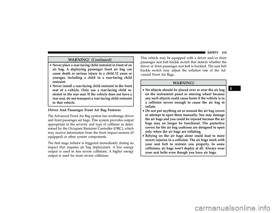 JEEP GRAND CHEROKEE LIMITED 2019  Owners Manual WARNING!(Continued)
•Never place a rear-facing child restraint in front of an
air bag. A deploying passenger front air bag can
cause death or serious injury to a child 12 years or
younger, including