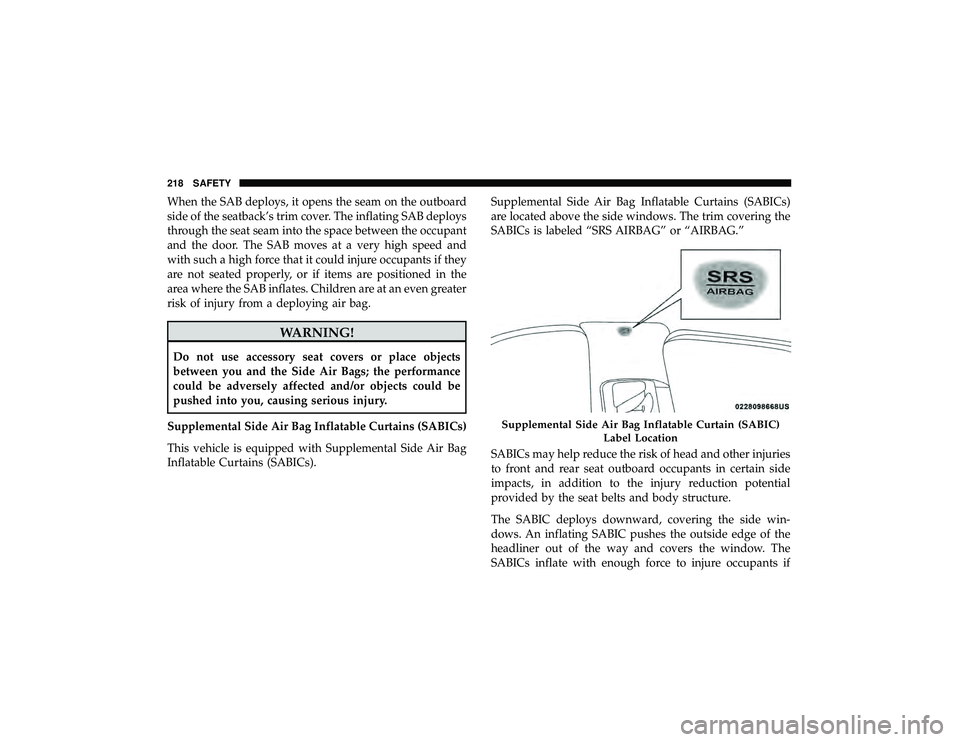 JEEP GRAND CHEROKEE LIMITED 2019 Owners Manual When the SAB deploys, it opens the seam on the outboard
side of the seatback’s trim cover. The inflating SAB deploys
through the seat seam into the space between the occupant
and the door. The SAB m JEEP GRAND CHEROKEE LIMITED 2019 Owners Manual When the SAB deploys, it opens the seam on the outboard
side of the seatback’s trim cover. The inflating SAB deploys
through the seat seam into the space between the occupant
and the door. The SAB m