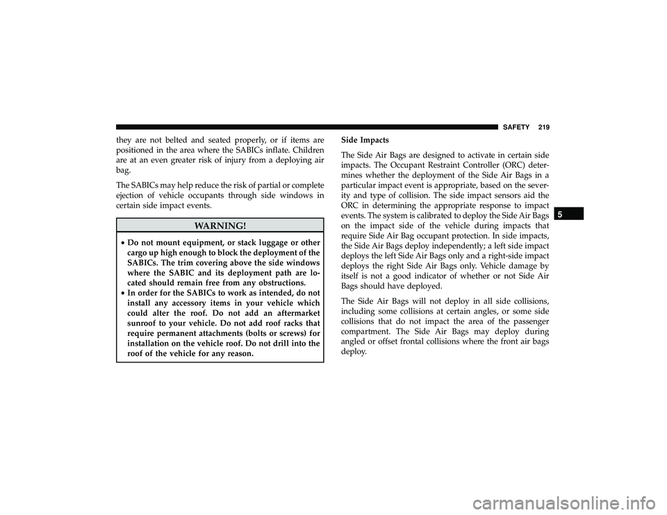 JEEP GRAND CHEROKEE LIMITED 2019 Owners Manual they are not belted and seated properly, or if items are
positioned in the area where the SABICs inflate. Children
are at an even greater risk of injury from a deploying air
bag.
The SABICs may help r JEEP GRAND CHEROKEE LIMITED 2019 Owners Manual they are not belted and seated properly, or if items are
positioned in the area where the SABICs inflate. Children
are at an even greater risk of injury from a deploying air
bag.
The SABICs may help r