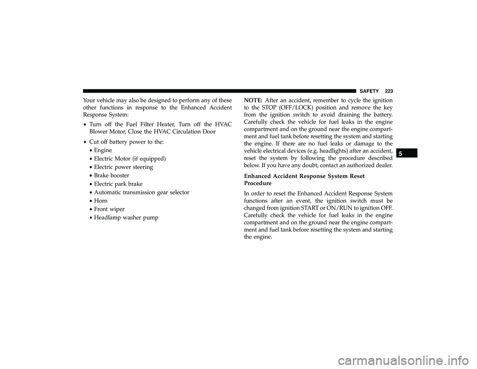 JEEP GRAND CHEROKEE LIMITED 2019 Owners Manual Your vehicle may also be designed to perform any of these
other functions in response to the Enhanced Accident
Response System:
•Turn off the Fuel Filter Heater, Turn off the HVAC
Blower Motor, Clos JEEP GRAND CHEROKEE LIMITED 2019 Owners Manual Your vehicle may also be designed to perform any of these
other functions in response to the Enhanced Accident
Response System:
•Turn off the Fuel Filter Heater, Turn off the HVAC
Blower Motor, Clos