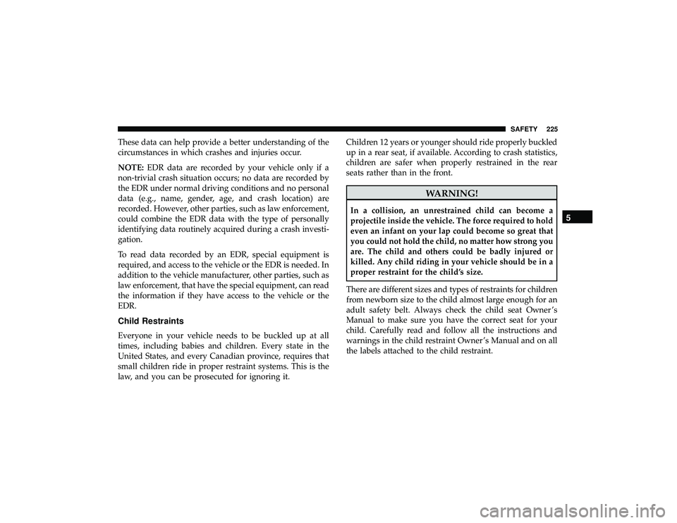 JEEP GRAND CHEROKEE LIMITED 2019 Owners Manual These data can help provide a better understanding of the
circumstances in which crashes and injuries occur.
NOTE:EDR data are recorded by your vehicle only if a
non-trivial crash situation occurs; no JEEP GRAND CHEROKEE LIMITED 2019 Owners Manual These data can help provide a better understanding of the
circumstances in which crashes and injuries occur.
NOTE:EDR data are recorded by your vehicle only if a
non-trivial crash situation occurs; no