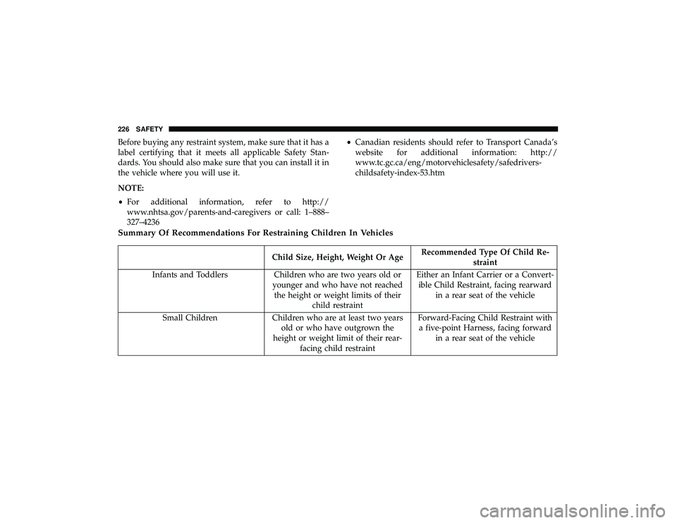 JEEP GRAND CHEROKEE LIMITED 2019 Owners Manual Before buying any restraint system, make sure that it has a
label certifying that it meets all applicable Safety Stan-
dards. You should also make sure that you can install it in
the vehicle where you JEEP GRAND CHEROKEE LIMITED 2019 Owners Manual Before buying any restraint system, make sure that it has a
label certifying that it meets all applicable Safety Stan-
dards. You should also make sure that you can install it in
the vehicle where you