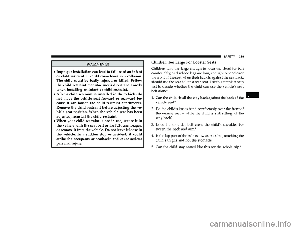JEEP GRAND CHEROKEE LIMITED 2019 Owners Manual WARNING!
•Improper installation can lead to failure of an infant
or child restraint. It could come loose in a collision.
The child could be badly injured or killed. Follow
the child restraint manufa JEEP GRAND CHEROKEE LIMITED 2019 Owners Manual WARNING!
•Improper installation can lead to failure of an infant
or child restraint. It could come loose in a collision.
The child could be badly injured or killed. Follow
the child restraint manufa