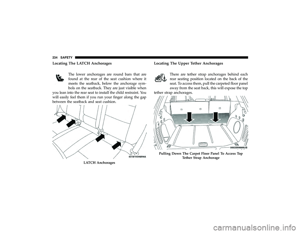 JEEP GRAND CHEROKEE LIMITED 2019 Owners Manual Locating The LATCH Anchorages
The lower anchorages are round bars that are
found at the rear of the seat cushion where it
meets the seatback, below the anchorage sym-
bols on the seatback. They are ju JEEP GRAND CHEROKEE LIMITED 2019 Owners Manual Locating The LATCH Anchorages
The lower anchorages are round bars that are
found at the rear of the seat cushion where it
meets the seatback, below the anchorage sym-
bols on the seatback. They are ju