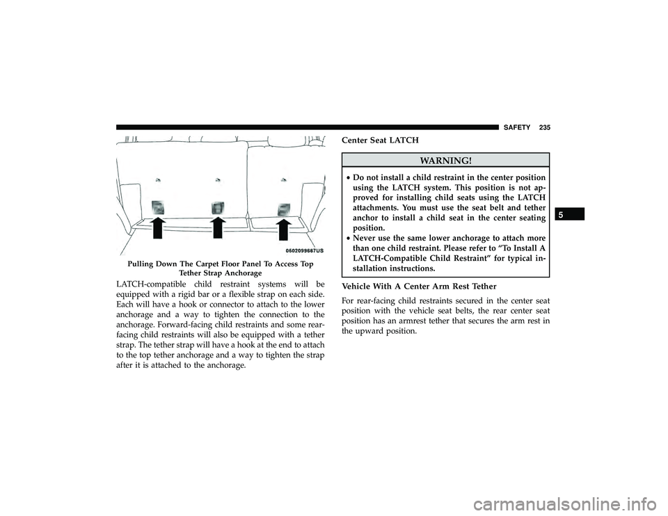 JEEP GRAND CHEROKEE LIMITED 2019 Owners Manual LATCH-compatible child restraint systems will be
equipped with a rigid bar or a flexible strap on each side.
Each will have a hook or connector to attach to the lower
anchorage and a way to tighten th JEEP GRAND CHEROKEE LIMITED 2019 Owners Manual LATCH-compatible child restraint systems will be
equipped with a rigid bar or a flexible strap on each side.
Each will have a hook or connector to attach to the lower
anchorage and a way to tighten th