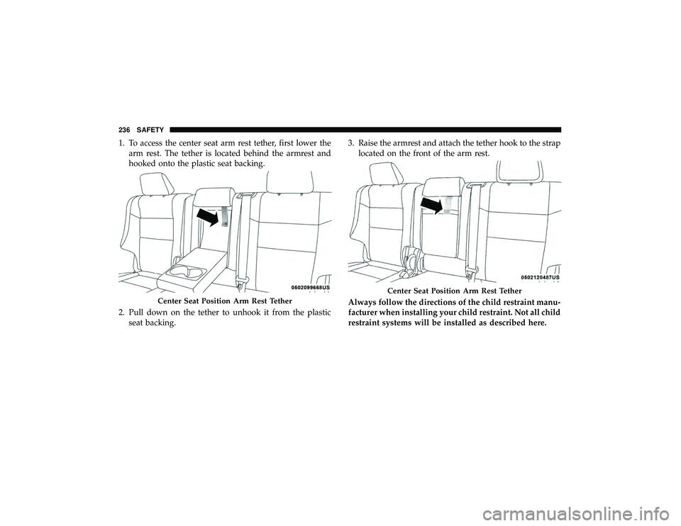 JEEP GRAND CHEROKEE LIMITED 2019 Owners Manual 1. To access the center seat arm rest tether, first lower thearm rest. The tether is located behind the armrest and
hooked onto the plastic seat backing.
2. Pull down on the tether to unhook it from t JEEP GRAND CHEROKEE LIMITED 2019 Owners Manual 1. To access the center seat arm rest tether, first lower thearm rest. The tether is located behind the armrest and
hooked onto the plastic seat backing.
2. Pull down on the tether to unhook it from t