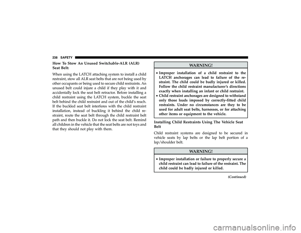 JEEP GRAND CHEROKEE LIMITED 2019 Owners Manual How To Stow An Unused Switchable-ALR (ALR)
Seat Belt:
When using the LATCH attaching system to install a child
restraint, stow all ALR seat belts that are not being used by
other occupants or being us JEEP GRAND CHEROKEE LIMITED 2019 Owners Manual How To Stow An Unused Switchable-ALR (ALR)
Seat Belt:
When using the LATCH attaching system to install a child
restraint, stow all ALR seat belts that are not being used by
other occupants or being us