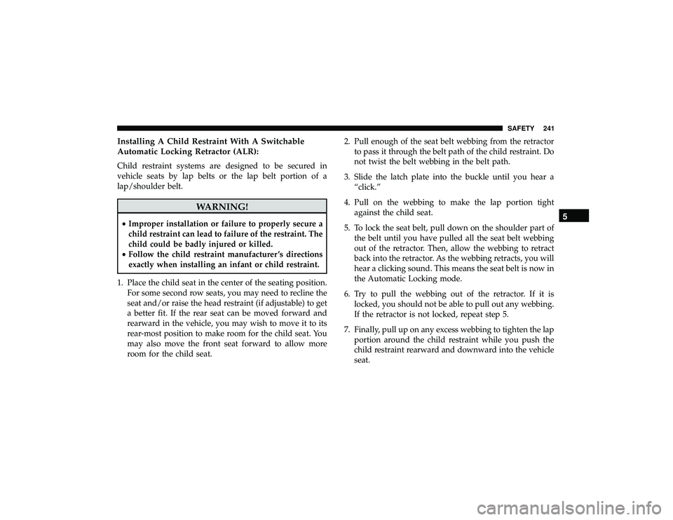 JEEP GRAND CHEROKEE LIMITED 2019  Owners Manual Installing A Child Restraint With A Switchable
Automatic Locking Retractor (ALR):
Child restraint systems are designed to be secured in
vehicle seats by lap belts or the lap belt portion of a
lap/shou JEEP GRAND CHEROKEE LIMITED 2019  Owners Manual Installing A Child Restraint With A Switchable
Automatic Locking Retractor (ALR):
Child restraint systems are designed to be secured in
vehicle seats by lap belts or the lap belt portion of a
lap/shou
