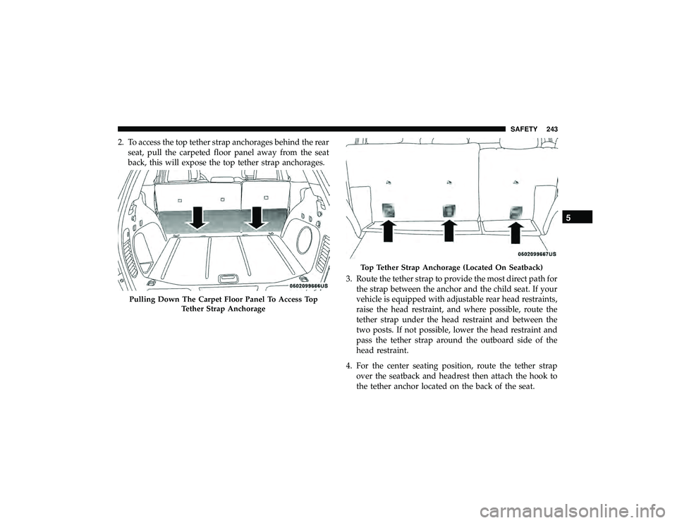 JEEP GRAND CHEROKEE LIMITED 2019  Owners Manual 2. To access the top tether strap anchorages behind the rearseat, pull the carpeted floor panel away from the seat
back, this will expose the top tether strap anchorages.
3. Route the tether strap to  JEEP GRAND CHEROKEE LIMITED 2019  Owners Manual 2. To access the top tether strap anchorages behind the rearseat, pull the carpeted floor panel away from the seat
back, this will expose the top tether strap anchorages.
3. Route the tether strap to