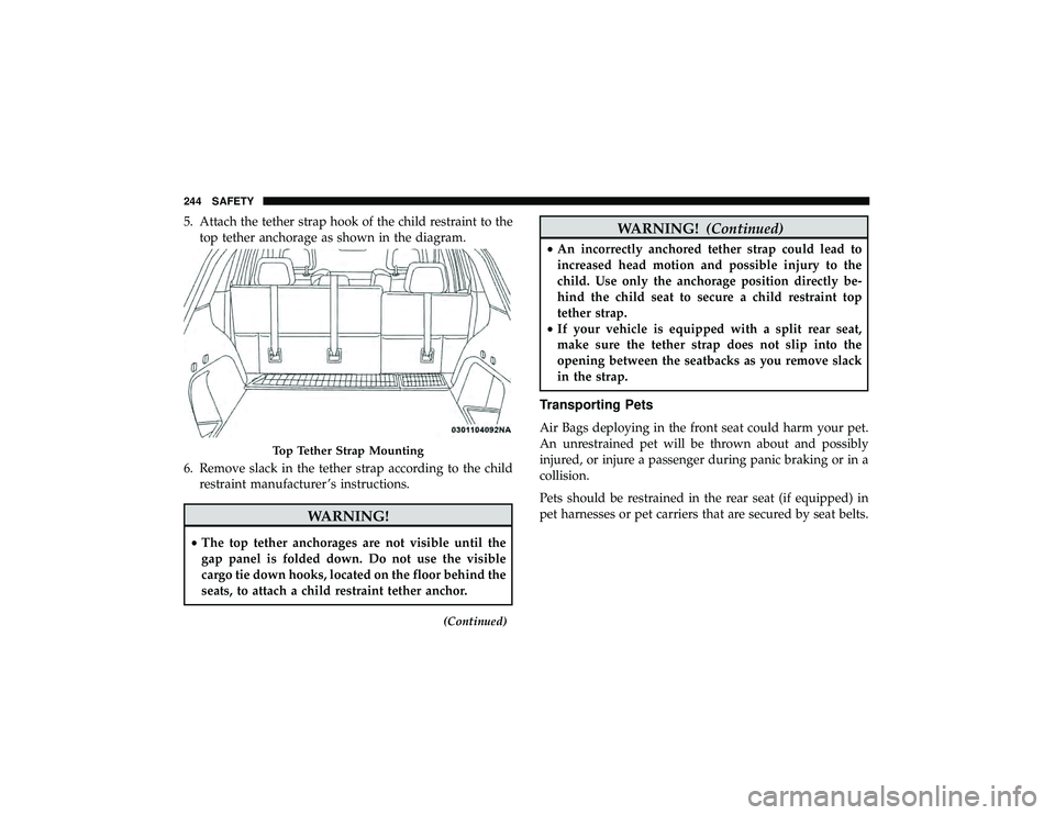 JEEP GRAND CHEROKEE LIMITED 2019  Owners Manual 5. Attach the tether strap hook of the child restraint to thetop tether anchorage as shown in the diagram.
6. Remove slack in the tether strap according to the child restraint manufacturer ’s instru JEEP GRAND CHEROKEE LIMITED 2019  Owners Manual 5. Attach the tether strap hook of the child restraint to thetop tether anchorage as shown in the diagram.
6. Remove slack in the tether strap according to the child restraint manufacturer ’s instru