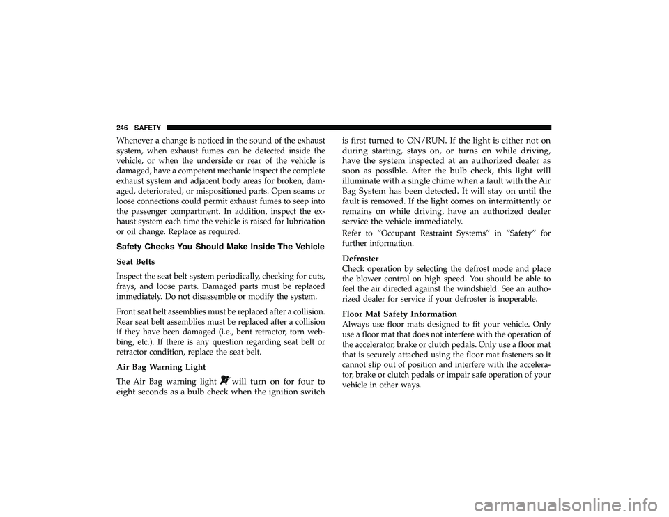 JEEP GRAND CHEROKEE LIMITED 2019  Owners Manual Whenever a change is noticed in the sound of the exhaust
system, when exhaust fumes can be detected inside the
vehicle, or when the underside or rear of the vehicle is
damaged, have a competent mechan JEEP GRAND CHEROKEE LIMITED 2019  Owners Manual Whenever a change is noticed in the sound of the exhaust
system, when exhaust fumes can be detected inside the
vehicle, or when the underside or rear of the vehicle is
damaged, have a competent mechan