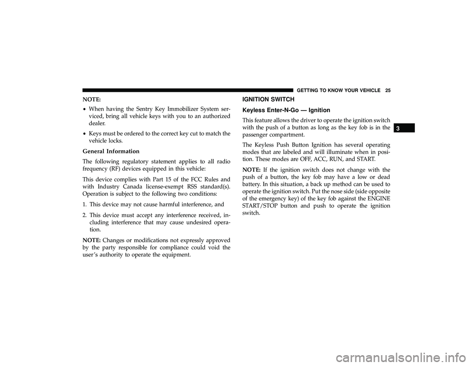 JEEP GRAND CHEROKEE LIMITED 2019 Owners Manual NOTE:
•When having the Sentry Key Immobilizer System ser-
viced, bring all vehicle keys with you to an authorized
dealer.
• Keys must be ordered to the correct key cut to match the
vehicle locks.
