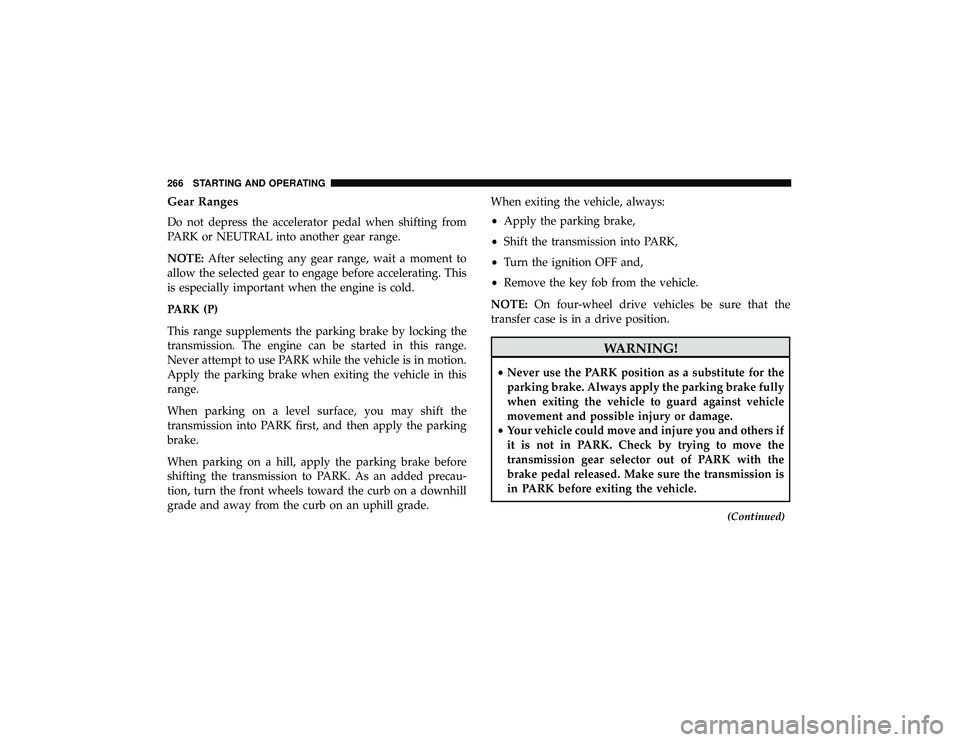 JEEP GRAND CHEROKEE LIMITED 2019 Owners Manual Gear Ranges
Do not depress the accelerator pedal when shifting from
PARK or NEUTRAL into another gear range.
NOTE:After selecting any gear range, wait a moment to
allow the selected gear to engage bef JEEP GRAND CHEROKEE LIMITED 2019 Owners Manual Gear Ranges
Do not depress the accelerator pedal when shifting from
PARK or NEUTRAL into another gear range.
NOTE:After selecting any gear range, wait a moment to
allow the selected gear to engage bef
