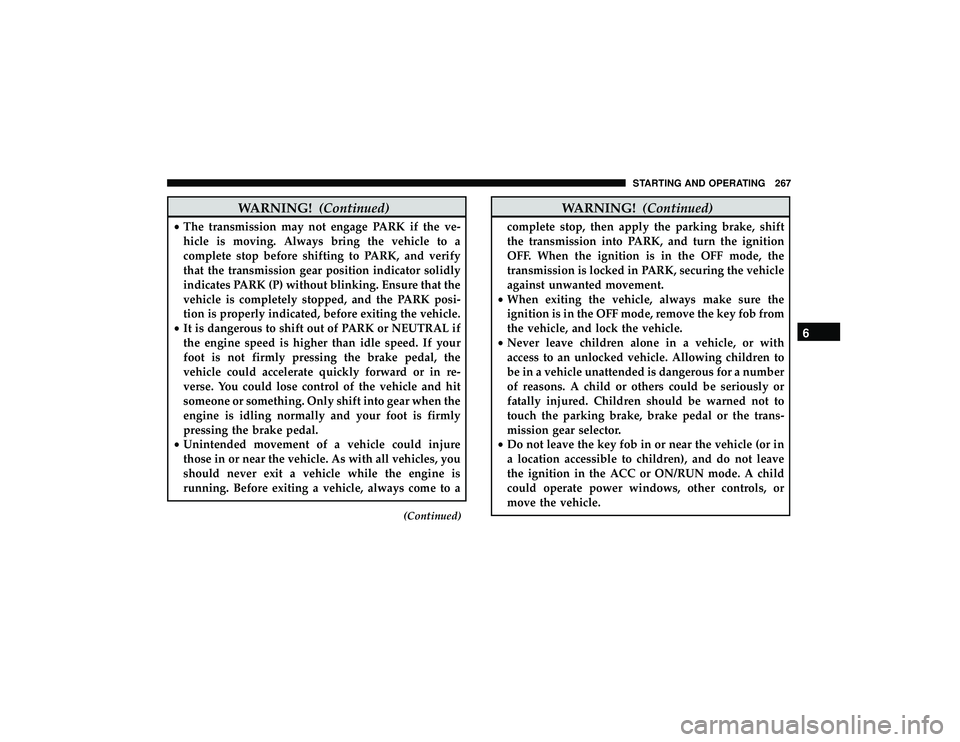 JEEP GRAND CHEROKEE LIMITED 2019 Owners Manual WARNING!(Continued)
•The transmission may not engage PARK if the ve-
hicle is moving. Always bring the vehicle to a
complete stop before shifting to PARK, and verify
that the transmission gear posit JEEP GRAND CHEROKEE LIMITED 2019 Owners Manual WARNING!(Continued)
•The transmission may not engage PARK if the ve-
hicle is moving. Always bring the vehicle to a
complete stop before shifting to PARK, and verify
that the transmission gear posit