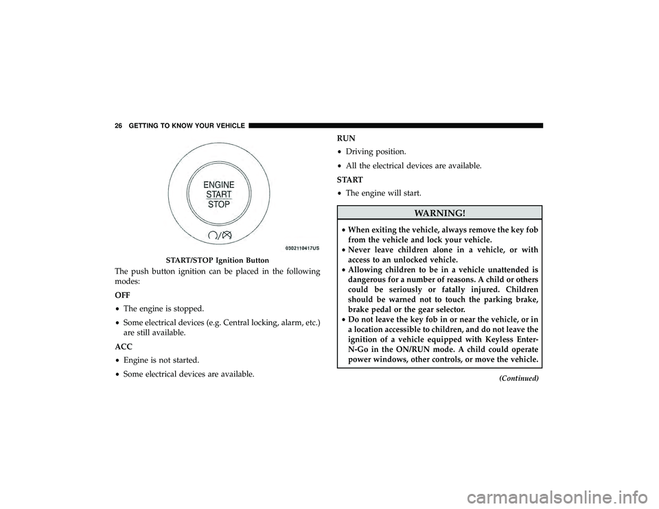 JEEP GRAND CHEROKEE LIMITED 2019 Owners Manual The push button ignition can be placed in the following
modes:
OFF
•The engine is stopped.
• Some electrical devices (e.g. Central locking, alarm, etc.)
are still available.
ACC
• Engine is not 