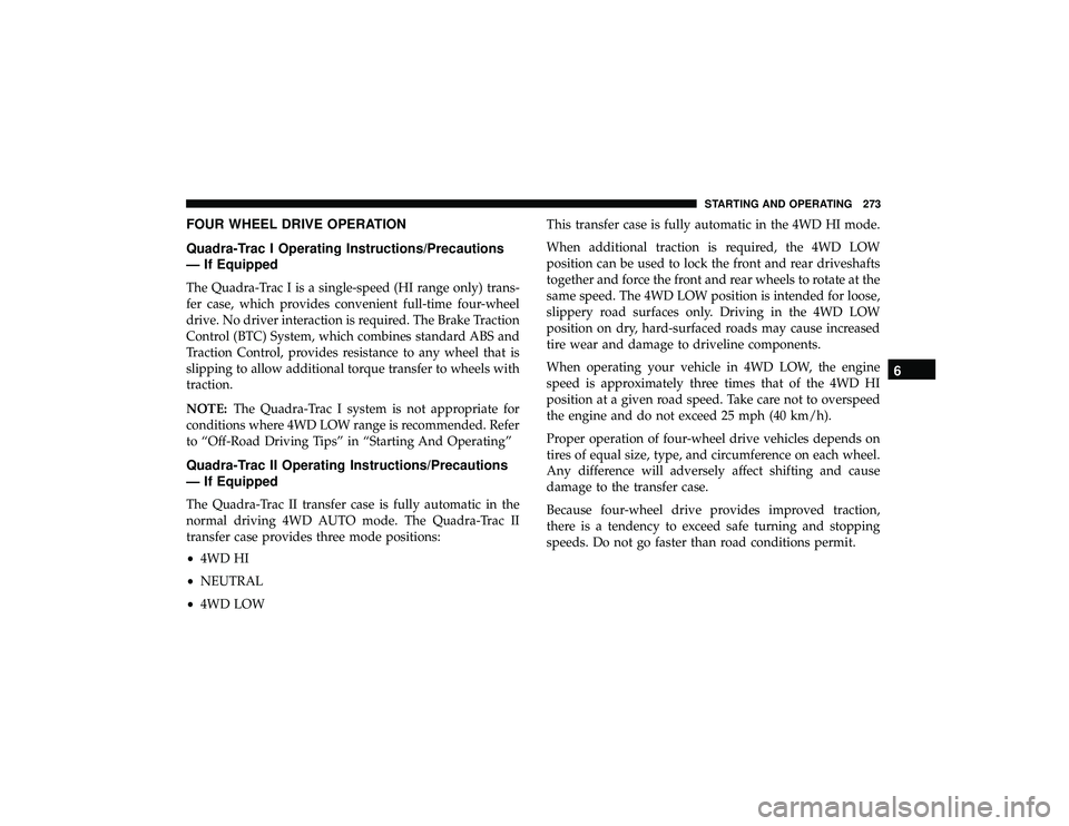 JEEP GRAND CHEROKEE LIMITED 2019 Owners Manual FOUR WHEEL DRIVE OPERATION
Quadra-Trac I Operating Instructions/Precautions
— If Equipped
The Quadra-Trac I is a single-speed (HI range only) trans-
fer case, which provides convenient full-time fou JEEP GRAND CHEROKEE LIMITED 2019 Owners Manual FOUR WHEEL DRIVE OPERATION
Quadra-Trac I Operating Instructions/Precautions
— If Equipped
The Quadra-Trac I is a single-speed (HI range only) trans-
fer case, which provides convenient full-time fou