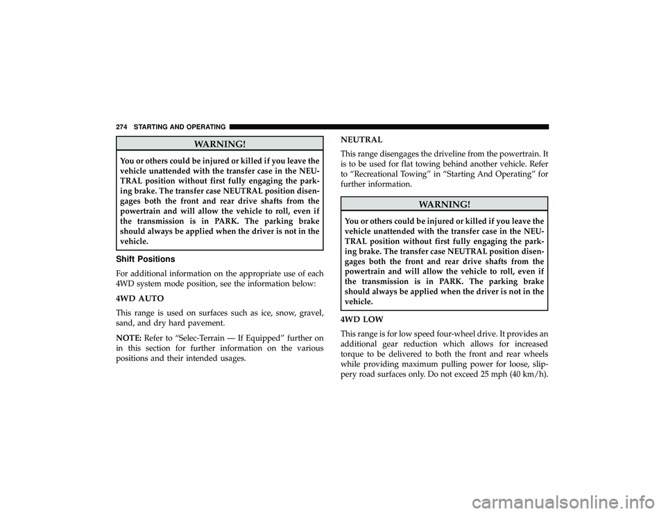 JEEP GRAND CHEROKEE LIMITED 2019 Owners Manual WARNING!
You or others could be injured or killed if you leave the
vehicle unattended with the transfer case in the NEU-
TRAL position without first fully engaging the park-
ing brake. The transfer ca JEEP GRAND CHEROKEE LIMITED 2019 Owners Manual WARNING!
You or others could be injured or killed if you leave the
vehicle unattended with the transfer case in the NEU-
TRAL position without first fully engaging the park-
ing brake. The transfer ca