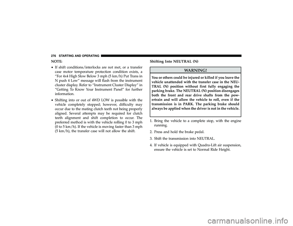 JEEP GRAND CHEROKEE LIMITED 2019 Owners Manual NOTE:
•If shift conditions/interlocks are not met, or a transfer
case motor temperature protection condition exists, a
“For 4x4 High Slow Below 3 mph (5 km/h) Put Trans in
N push 4 Low” message JEEP GRAND CHEROKEE LIMITED 2019 Owners Manual NOTE:
•If shift conditions/interlocks are not met, or a transfer
case motor temperature protection condition exists, a
“For 4x4 High Slow Below 3 mph (5 km/h) Put Trans in
N push 4 Low” message