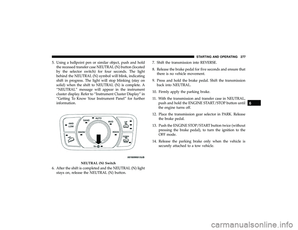 JEEP GRAND CHEROKEE LIMITED 2019 Owners Manual 5. Using a ballpoint pen or similar object, push and holdthe recessed transfer case NEUTRAL (N) button (located
by the selector switch) for four seconds. The light
behind the NEUTRAL (N) symbol will b JEEP GRAND CHEROKEE LIMITED 2019 Owners Manual 5. Using a ballpoint pen or similar object, push and holdthe recessed transfer case NEUTRAL (N) button (located
by the selector switch) for four seconds. The light
behind the NEUTRAL (N) symbol will b