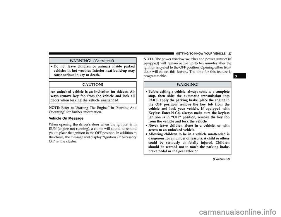 JEEP GRAND CHEROKEE LIMITED 2019 Owners Manual WARNING!(Continued)
•Do not leave children or animals inside parked
vehicles in hot weather. Interior heat build-up may
cause serious injury or death.
CAUTION!
An unlocked vehicle is an invitation f