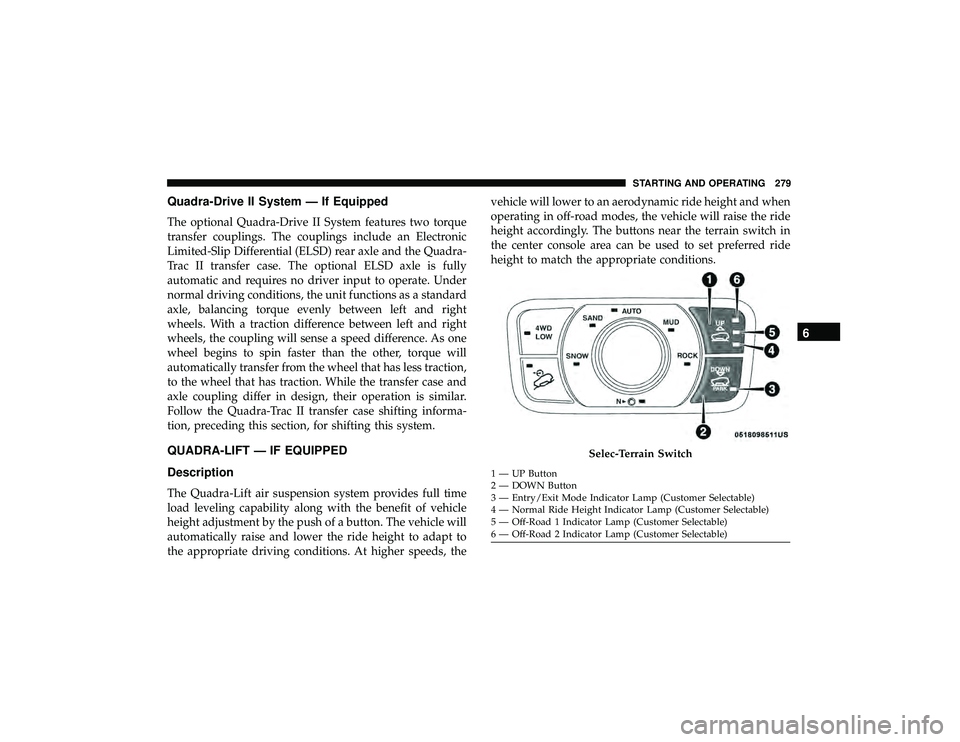 JEEP GRAND CHEROKEE LIMITED 2019 Owners Manual Quadra-Drive II System — If Equipped
The optional Quadra-Drive II System features two torque
transfer couplings. The couplings include an Electronic
Limited-Slip Differential (ELSD) rear axle and th JEEP GRAND CHEROKEE LIMITED 2019 Owners Manual Quadra-Drive II System — If Equipped
The optional Quadra-Drive II System features two torque
transfer couplings. The couplings include an Electronic
Limited-Slip Differential (ELSD) rear axle and th