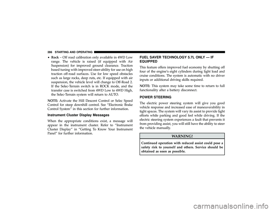 JEEP GRAND CHEROKEE LIMITED 2019 Owners Manual •Rock – Off road calibration only available in 4WD Low
range. The vehicle is raised (if equipped with Air
Suspension) for improved ground clearance. Traction
based tuning with improved steer-abili JEEP GRAND CHEROKEE LIMITED 2019 Owners Manual •Rock – Off road calibration only available in 4WD Low
range. The vehicle is raised (if equipped with Air
Suspension) for improved ground clearance. Traction
based tuning with improved steer-abili