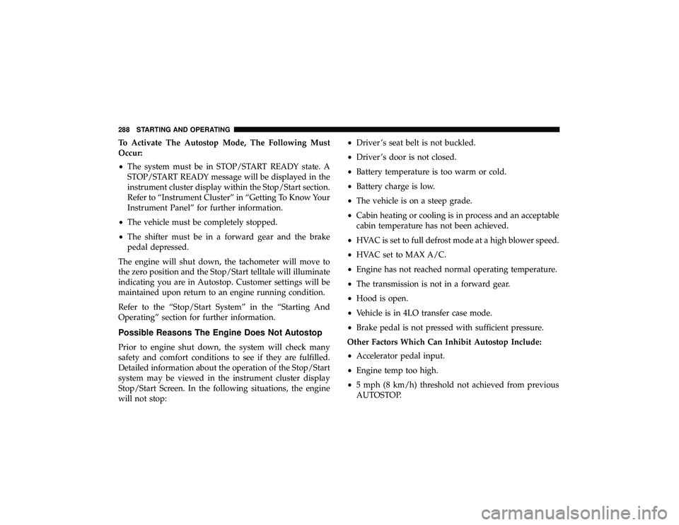 JEEP GRAND CHEROKEE LIMITED 2019 Owners Manual To Activate The Autostop Mode, The Following Must
Occur:
•The system must be in STOP/START READY state. A
STOP/START READY message will be displayed in the
instrument cluster display within the Stop JEEP GRAND CHEROKEE LIMITED 2019 Owners Manual To Activate The Autostop Mode, The Following Must
Occur:
•The system must be in STOP/START READY state. A
STOP/START READY message will be displayed in the
instrument cluster display within the Stop