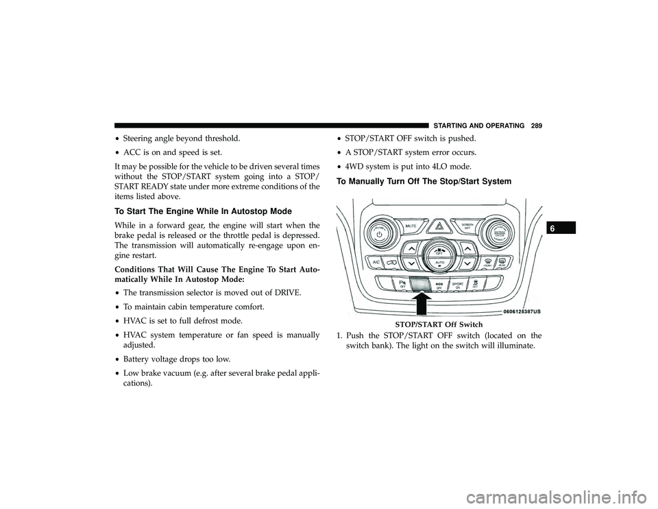 JEEP GRAND CHEROKEE LIMITED 2019 Owners Manual •Steering angle beyond threshold.
• ACC is on and speed is set.
It may be possible for the vehicle to be driven several times
without the STOP/START system going into a STOP/
START READY state und JEEP GRAND CHEROKEE LIMITED 2019 Owners Manual •Steering angle beyond threshold.
• ACC is on and speed is set.
It may be possible for the vehicle to be driven several times
without the STOP/START system going into a STOP/
START READY state und