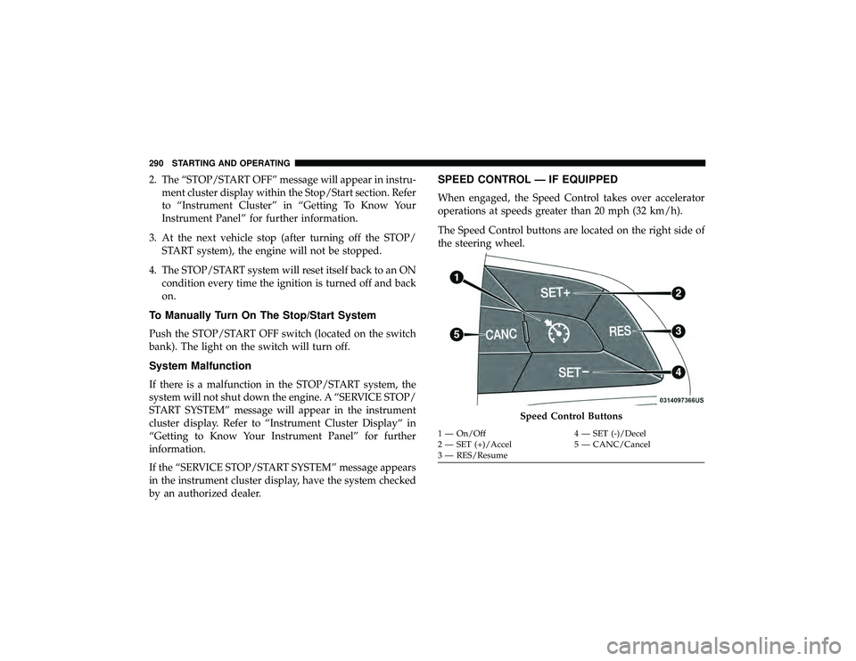 JEEP GRAND CHEROKEE LIMITED 2019 Owners Manual 2. The “STOP/START OFF” message will appear in instru-ment cluster display within the Stop/Start section. Refer
to “Instrument Cluster” in “Getting To Know Your
Instrument Panel” for furth JEEP GRAND CHEROKEE LIMITED 2019 Owners Manual 2. The “STOP/START OFF” message will appear in instru-ment cluster display within the Stop/Start section. Refer
to “Instrument Cluster” in “Getting To Know Your
Instrument Panel” for furth