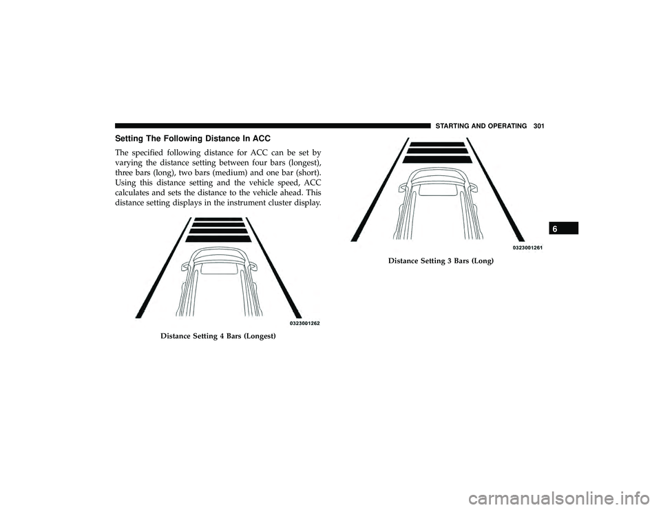 JEEP GRAND CHEROKEE LIMITED 2019 Owners Manual Setting The Following Distance In ACC
The specified following distance for ACC can be set by
varying the distance setting between four bars (longest),
three bars (long), two bars (medium) and one bar JEEP GRAND CHEROKEE LIMITED 2019 Owners Manual Setting The Following Distance In ACC
The specified following distance for ACC can be set by
varying the distance setting between four bars (longest),
three bars (long), two bars (medium) and one bar