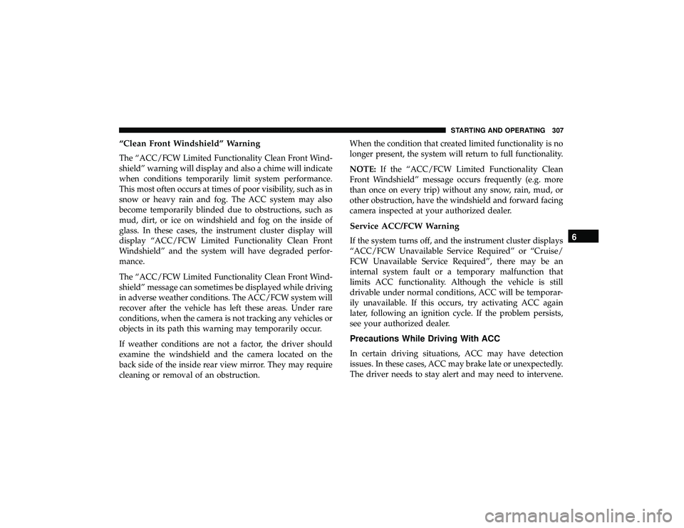 JEEP GRAND CHEROKEE LIMITED 2019 Owners Manual “Clean Front Windshield” Warning
The “ACC/FCW Limited Functionality Clean Front Wind-
shield” warning will display and also a chime will indicate
when conditions temporarily limit system perfo JEEP GRAND CHEROKEE LIMITED 2019 Owners Manual “Clean Front Windshield” Warning
The “ACC/FCW Limited Functionality Clean Front Wind-
shield” warning will display and also a chime will indicate
when conditions temporarily limit system perfo