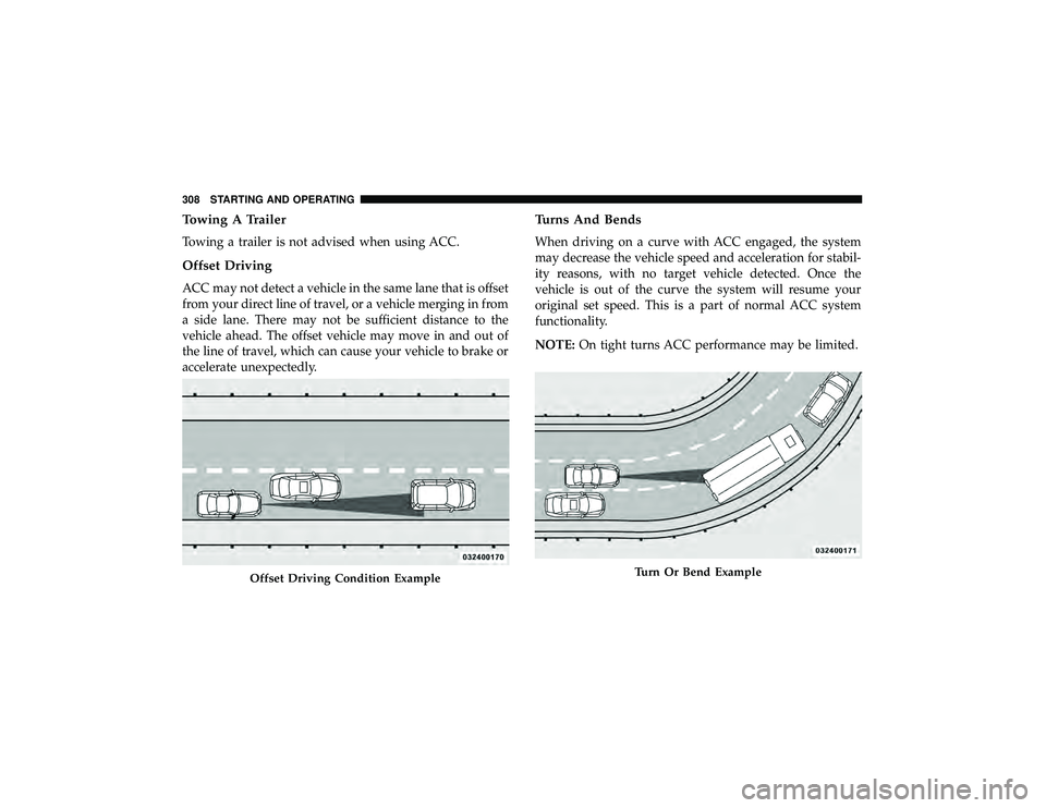 JEEP GRAND CHEROKEE LIMITED 2019 Owners Manual Towing A Trailer
Towing a trailer is not advised when using ACC.
Offset Driving
ACC may not detect a vehicle in the same lane that is offset
from your direct line of travel, or a vehicle merging in fr JEEP GRAND CHEROKEE LIMITED 2019 Owners Manual Towing A Trailer
Towing a trailer is not advised when using ACC.
Offset Driving
ACC may not detect a vehicle in the same lane that is offset
from your direct line of travel, or a vehicle merging in fr