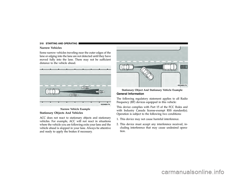 JEEP GRAND CHEROKEE LIMITED 2019 Owners Manual Narrow Vehicles
Some narrow vehicles traveling near the outer edges of the
lane or edging into the lane are not detected until they have
moved fully into the lane. There may not be sufficient
distance JEEP GRAND CHEROKEE LIMITED 2019 Owners Manual Narrow Vehicles
Some narrow vehicles traveling near the outer edges of the
lane or edging into the lane are not detected until they have
moved fully into the lane. There may not be sufficient
distance
