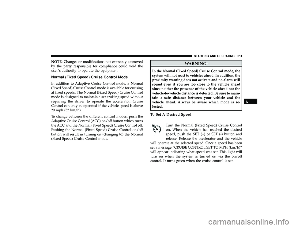 JEEP GRAND CHEROKEE LIMITED 2019 Owners Manual NOTE:Changes or modifications not expressly approved
by the party responsible for compliance could void the
user ’s authority to operate the equipment.
Normal (Fixed Speed) Cruise Control Mode
In ad JEEP GRAND CHEROKEE LIMITED 2019 Owners Manual NOTE:Changes or modifications not expressly approved
by the party responsible for compliance could void the
user ’s authority to operate the equipment.
Normal (Fixed Speed) Cruise Control Mode
In ad